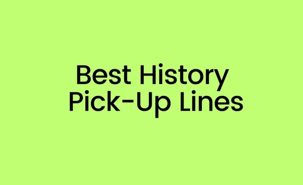 Best History Pick-Up Lines, 50+ Best History Pick-Up Lines to Impress Anyone